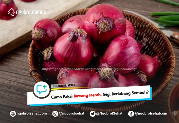 bawang merah untuk gigi berlubang - ngobrol sehat