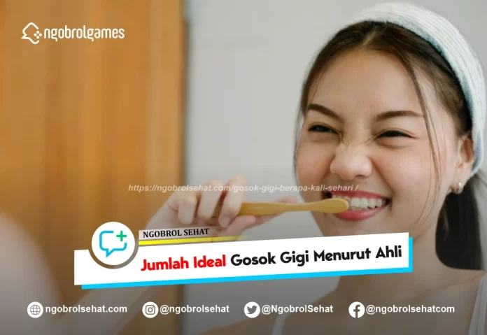 gosok gigi berapa kali sehari - ngobrol sehat