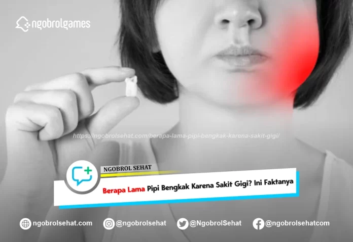 berapa lama pipi bengkak karena sakit gigi - ngobrol sehat