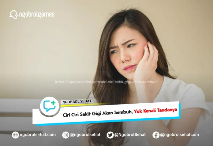 ciri ciri sakit gigi akan sembuh - ngobrol sehat