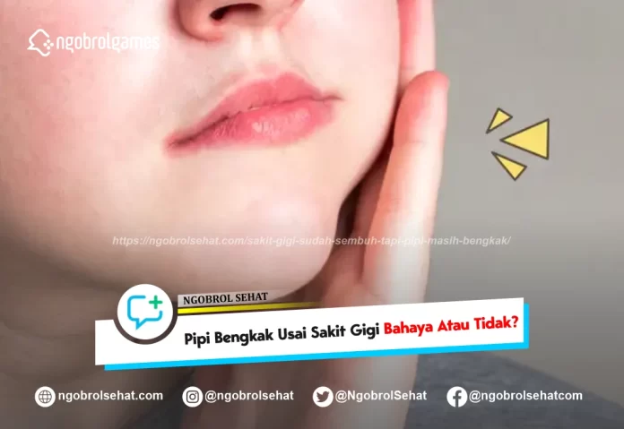 sakit gigi sudah sembuh tapi pipi masih bengkak - ngobrol sehat