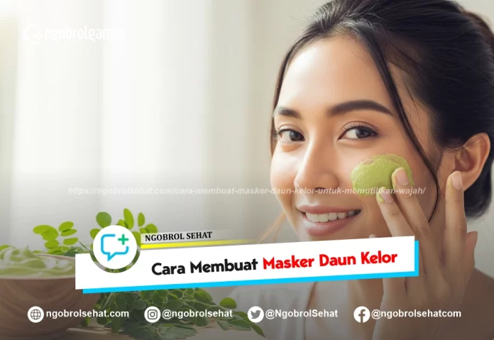 cara membuat masker daun kelor untuk memutihkan wajah - ngobrol sehat