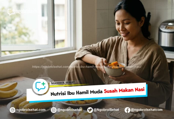 nutrisi ibu hamil muda solusi susah makan nasi - ngobrol sehat